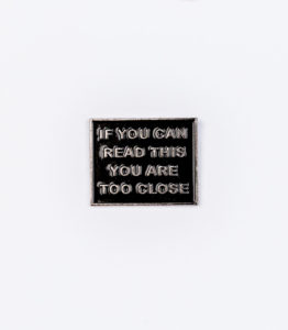 If You Can Read This You Are Too Close Pin