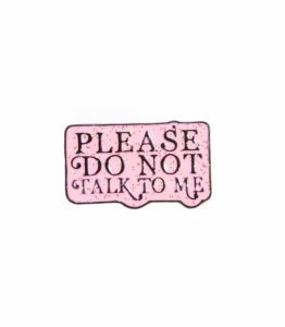 Please Do Not Talk To Me Enamel Pin - #458