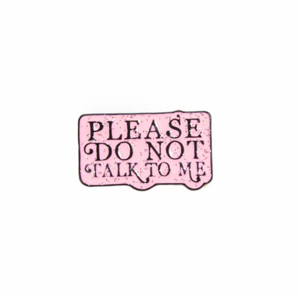 Please Do Not Talk To Me Enamel Pin - #458